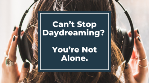 Can’t Stop Daydreaming? You’re Not Alone.