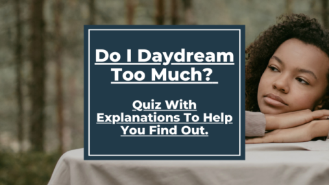 Do I Daydream Too Much? Quiz With Explanations To Help You Find Out.
