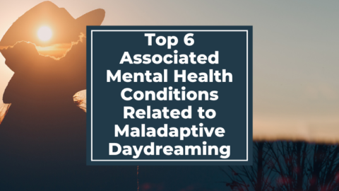 Top 6 Complications or Associated Mental Health Conditions Related to Maladaptive Daydreaming