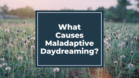 What Causes Maladaptive Daydreaming?