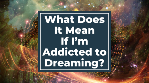 What Does It Mean If I’m Addicted to Dreaming?
