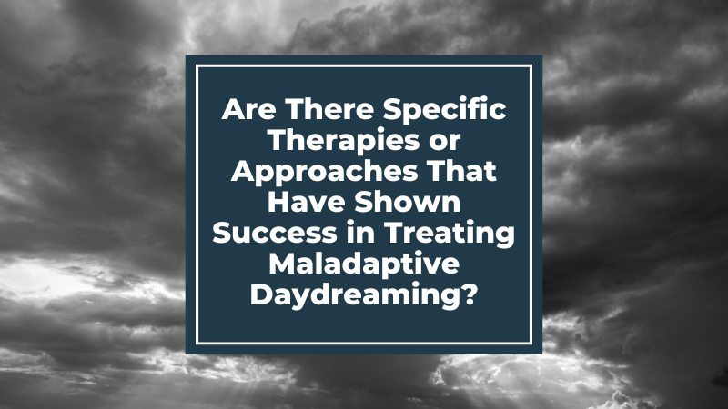 Are There Specific Therapies or Approaches That Have Shown Success in Treating Maladaptive Daydreaming?