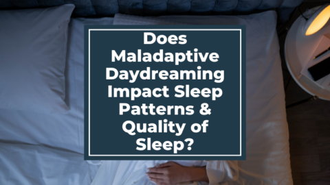 Does Maladaptive Daydreaming Impact Sleep Patterns and Quality of Sleep?