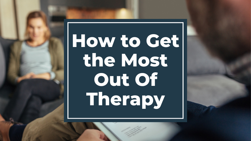 How to Get the Most Out Of Therapy and Other Mental Health Appointments & Treatments