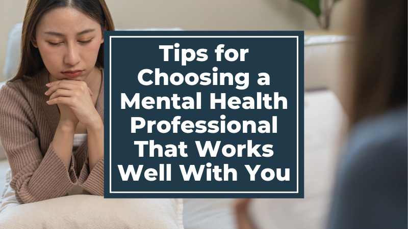 Tips for Choosing a Mental Health Professional That Works Well With You